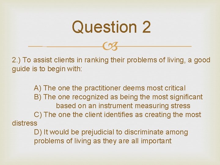 Question 2 2. ) To assist clients in ranking their problems of living, a