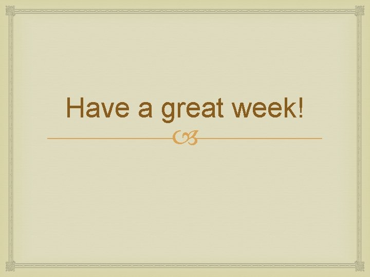 Have a great week! 