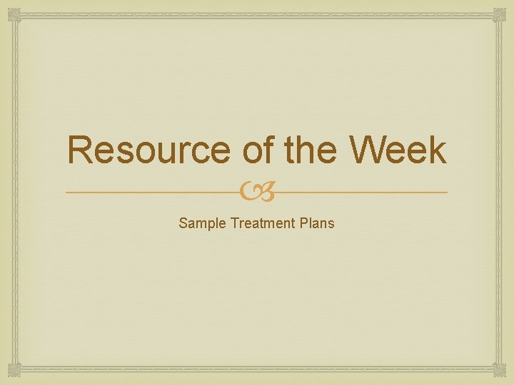 Resource of the Week Sample Treatment Plans 