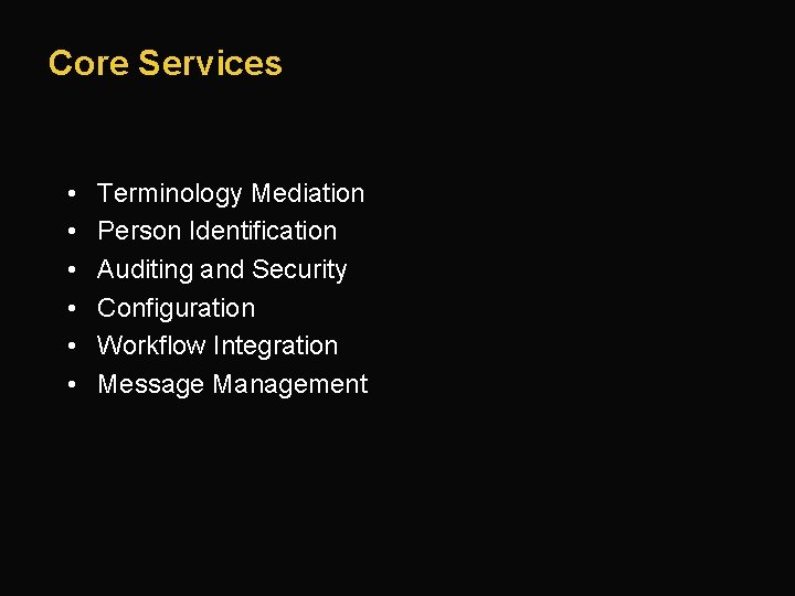 Core Services • • • Terminology Mediation Person Identification Auditing and Security Configuration Workflow