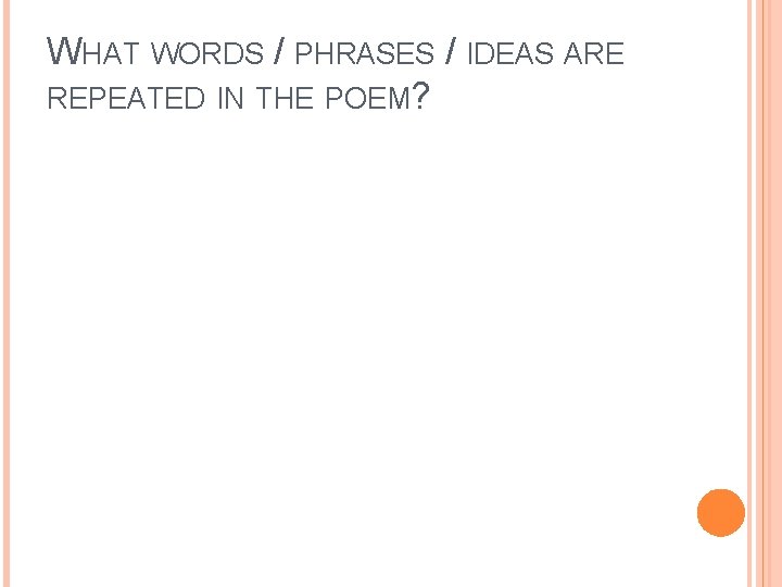 WHAT WORDS / PHRASES / IDEAS ARE REPEATED IN THE POEM? 