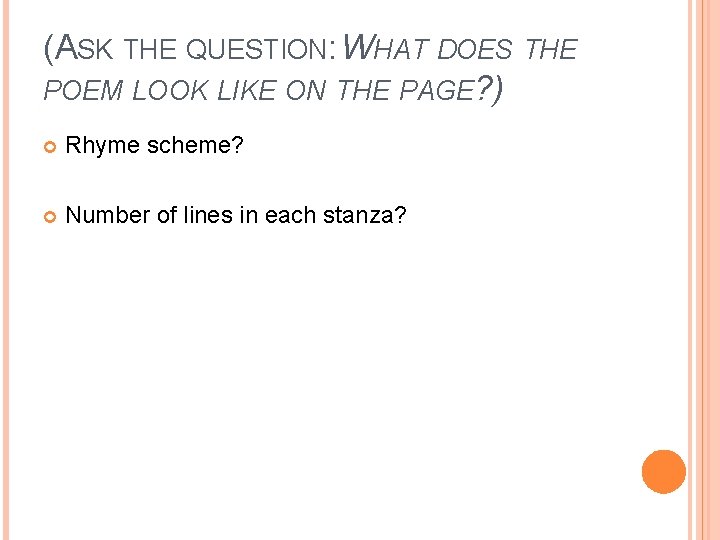 (ASK THE QUESTION: WHAT DOES THE POEM LOOK LIKE ON THE PAGE? ) Rhyme