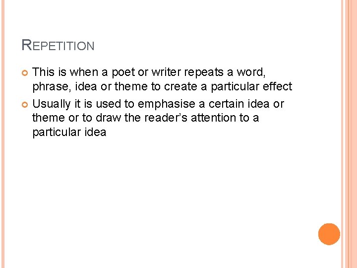 REPETITION This is when a poet or writer repeats a word, phrase, idea or
