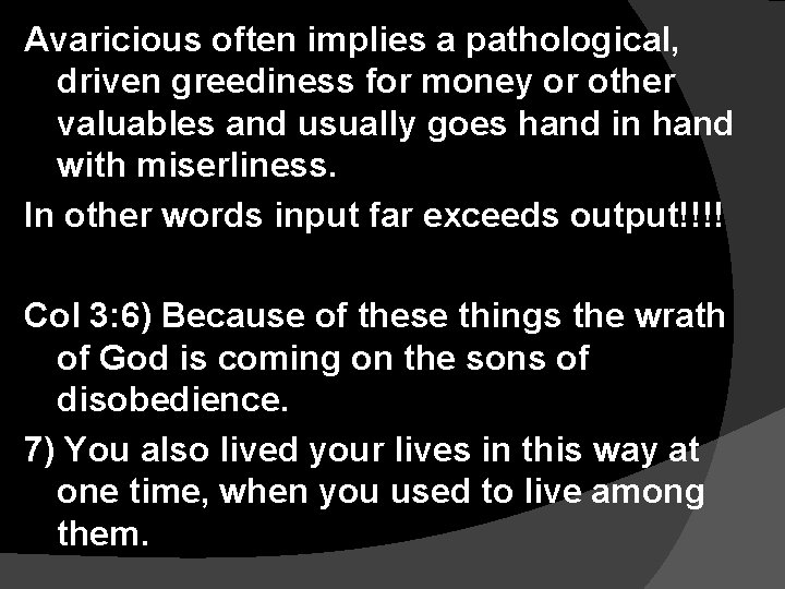 Avaricious often implies a pathological, driven greediness for money or other valuables and usually