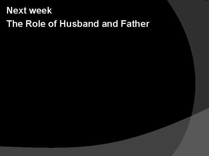 Next week The Role of Husband Father 