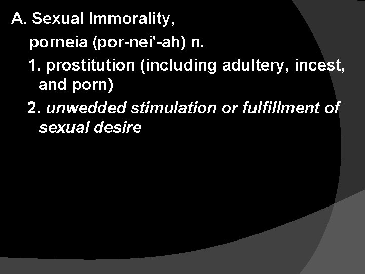 A. Sexual Immorality, porneia (por-nei'-ah) n. 1. prostitution (including adultery, incest, and porn) 2.