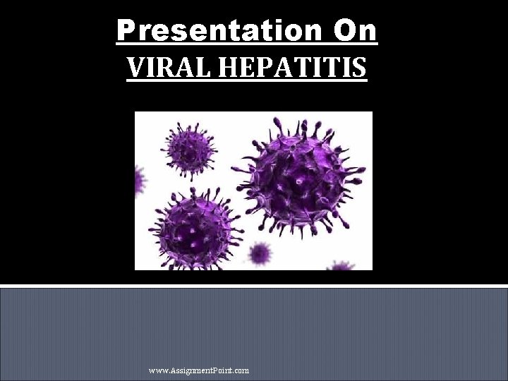 Presentation On VIRAL HEPATITIS www. Assignment. Point. com 