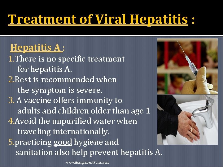 Treatment of Viral Hepatitis : Hepatitis A : 1. There is no specific treatment