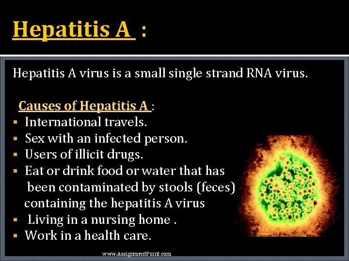 Hepatitis A : Hepatitis A virus is a small single strand RNA virus. Causes