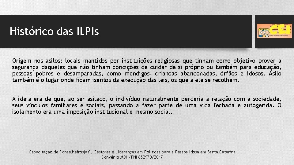 Histórico das ILPIs Origem nos asilos: locais mantidos por instituições religiosas que tinham como Histórico das ILPIs Origem nos asilos: locais mantidos por instituições religiosas que tinham como