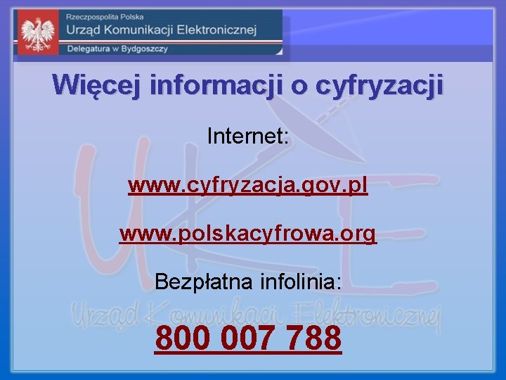 Więcej informacji o cyfryzacji Internet: www. cyfryzacja. gov. pl www. polskacyfrowa. org Bezpłatna infolinia: