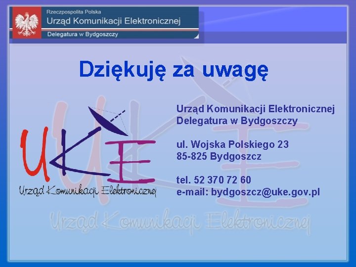 Dziękuję za uwagę Urząd Komunikacji Elektronicznej Delegatura w Bydgoszczy ul. Wojska Polskiego 23 85