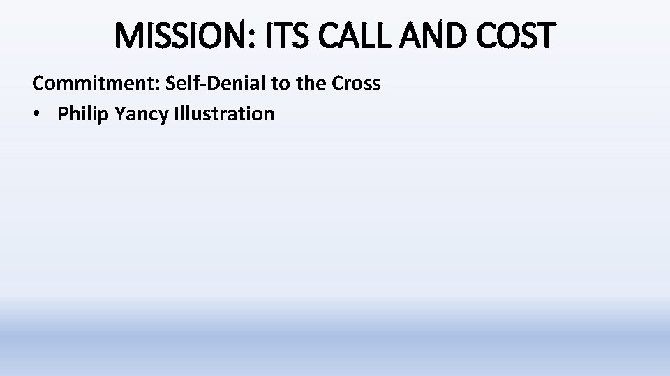 MISSION: ITS CALL AND COST Commitment: Self-Denial to the Cross • Philip Yancy Illustration MISSION: ITS CALL AND COST Commitment: Self-Denial to the Cross • Philip Yancy Illustration