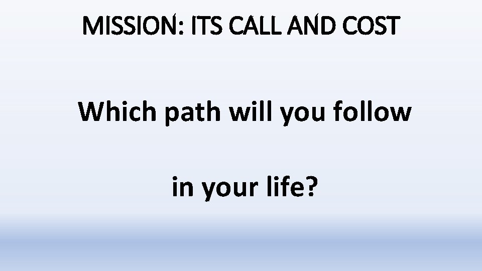 MISSION: ITS CALL AND COST Which path will you follow in your life? MISSION: ITS CALL AND COST Which path will you follow in your life?
