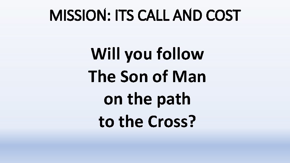 MISSION: ITS CALL AND COST Will you follow The Son of Man on the MISSION: ITS CALL AND COST Will you follow The Son of Man on the