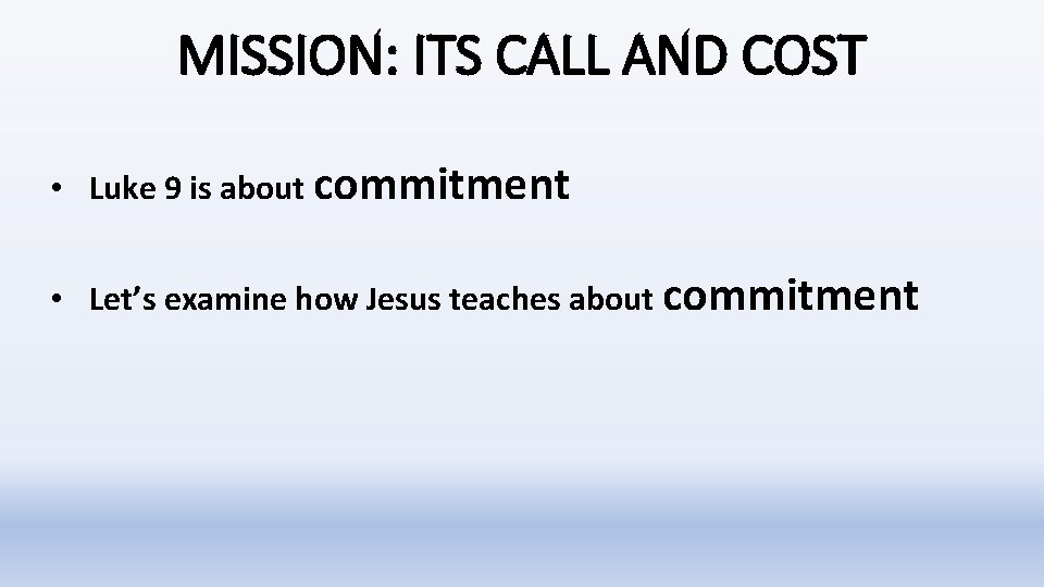 MISSION: ITS CALL AND COST • Luke 9 is about commitment • Let’s examine MISSION: ITS CALL AND COST • Luke 9 is about commitment • Let’s examine