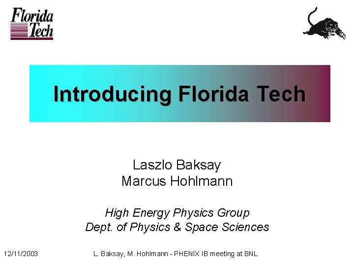 Introducing Florida Tech Laszlo Baksay Marcus Hohlmann High Energy Physics Group Dept. of Physics
