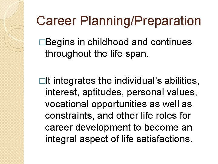 Career Planning/Preparation �Begins in childhood and continues throughout the life span. �It integrates the