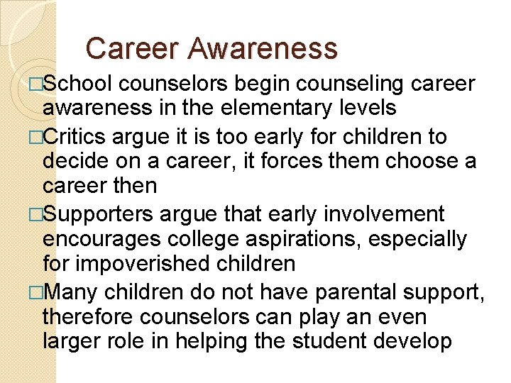 Career Awareness �School counselors begin counseling career awareness in the elementary levels �Critics argue