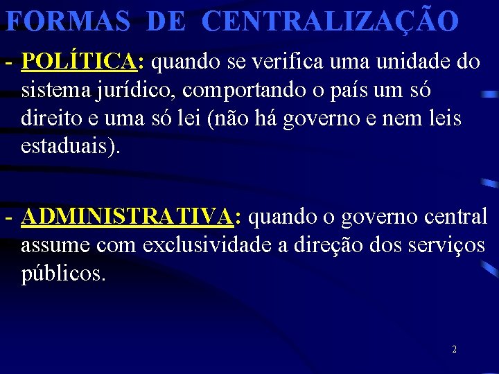 FORMAS DE CENTRALIZAÇÃO - POLÍTICA: quando se verifica uma unidade do sistema jurídico, comportando