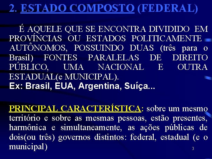 2. ESTADO COMPOSTO (FEDERAL) É AQUELE QUE SE ENCONTRA DIVIDIDO EM PROVÍNCIAS OU ESTADOS