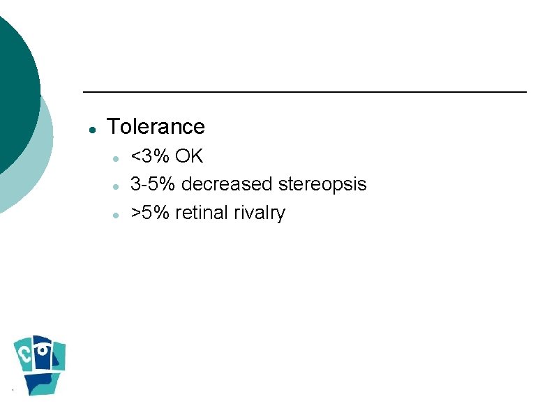 Tolerance <3% OK 3 -5% decreased stereopsis >5% retinal rivalry Tolerance <3% OK 3 -5% decreased stereopsis >5% retinal rivalry