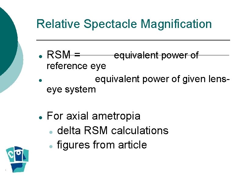 Relative Spectacle Magnification RSM = equivalent power of reference eye equivalent power of given Relative Spectacle Magnification RSM = equivalent power of reference eye equivalent power of given