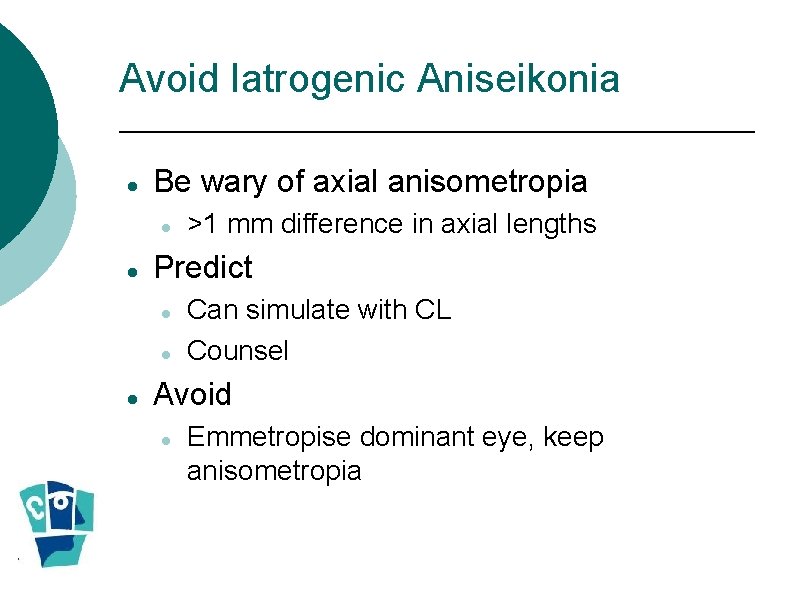 Avoid Iatrogenic Aniseikonia Be wary of axial anisometropia Predict >1 mm difference in axial Avoid Iatrogenic Aniseikonia Be wary of axial anisometropia Predict >1 mm difference in axial