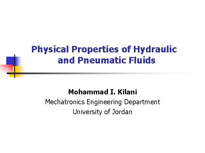 Physical Properties of Hydraulic and Pneumatic Fluids Mohammad I. Kilani Mechatronics Engineering Department University