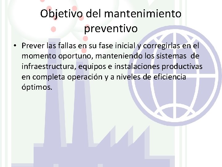 Objetivo del mantenimiento preventivo • Prever las fallas en su fase inicial y corregirlas