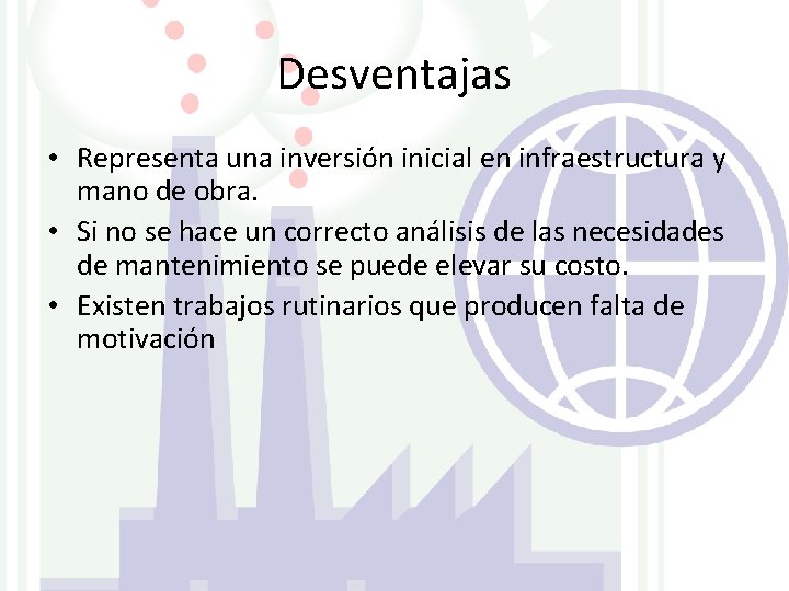 Desventajas • Representa una inversión inicial en infraestructura y mano de obra. • Si