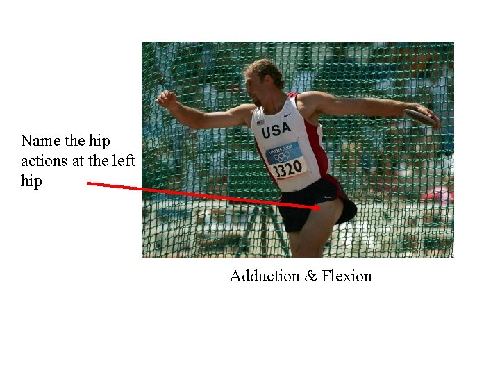 Name the hip actions at the left hip Adduction & Flexion Name the hip actions at the left hip Adduction & Flexion