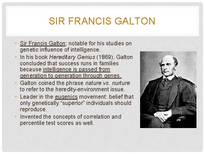 SIR FRANCIS GALTON • Sir Francis Galton: notable for his studies on genetic influence