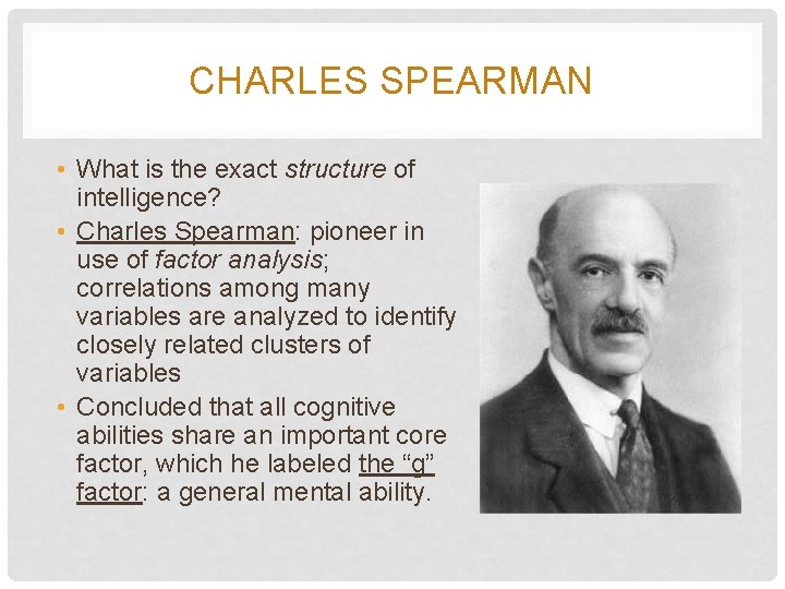 CHARLES SPEARMAN • What is the exact structure of intelligence? • Charles Spearman: pioneer