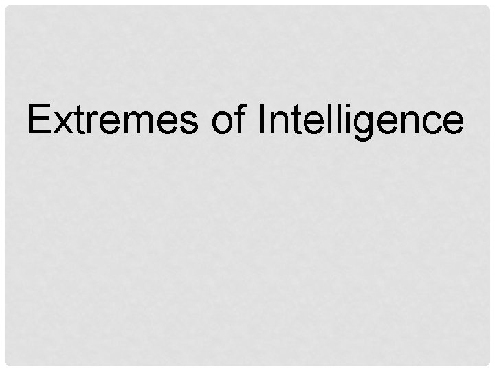 Extremes of Intelligence 