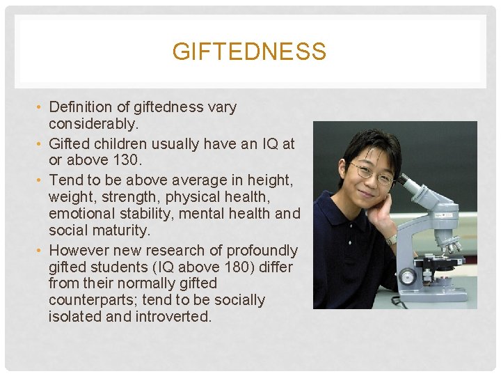 GIFTEDNESS • Definition of giftedness vary considerably. • Gifted children usually have an IQ