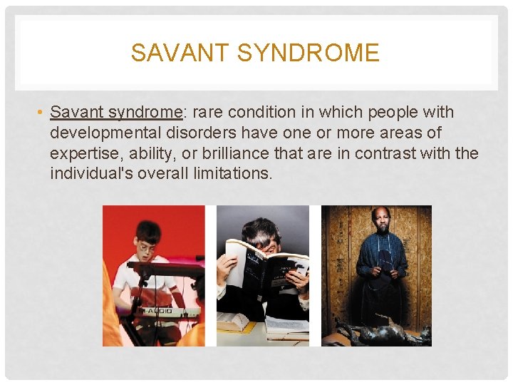 SAVANT SYNDROME • Savant syndrome: rare condition in which people with developmental disorders have