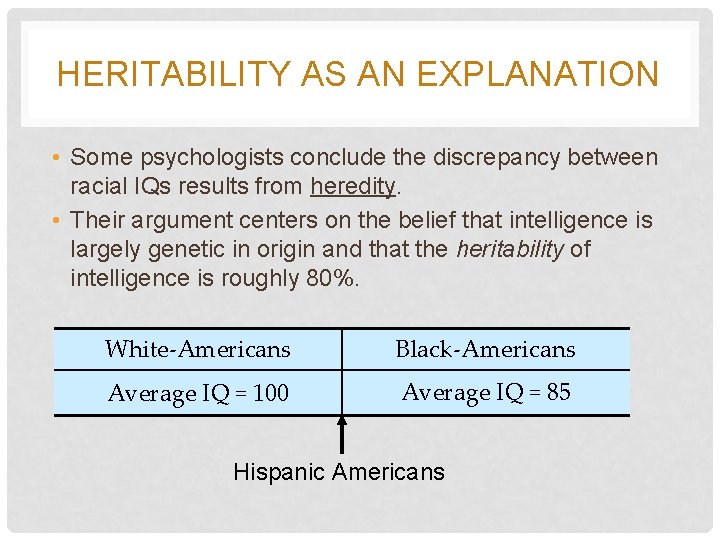 HERITABILITY AS AN EXPLANATION • Some psychologists conclude the discrepancy between racial IQs results