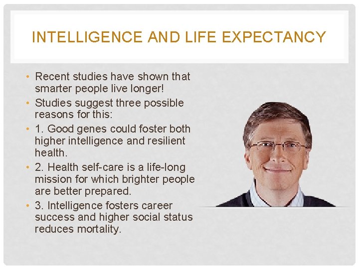 INTELLIGENCE AND LIFE EXPECTANCY • Recent studies have shown that smarter people live longer!