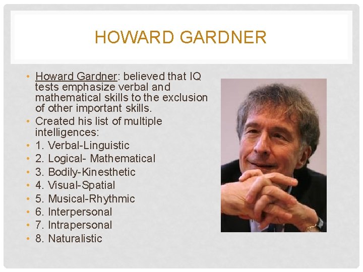 HOWARD GARDNER • Howard Gardner: believed that IQ tests emphasize verbal and mathematical skills