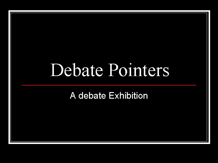 Debate Pointers A debate Exhibition 
