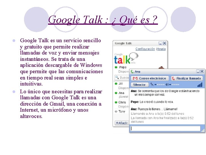 Google Talk : ¿ Qué es ? Google Talk es un servicio sencillo y