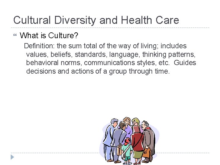 Cultural Diversity and Health Care What is Culture? Definition: the sum total of the