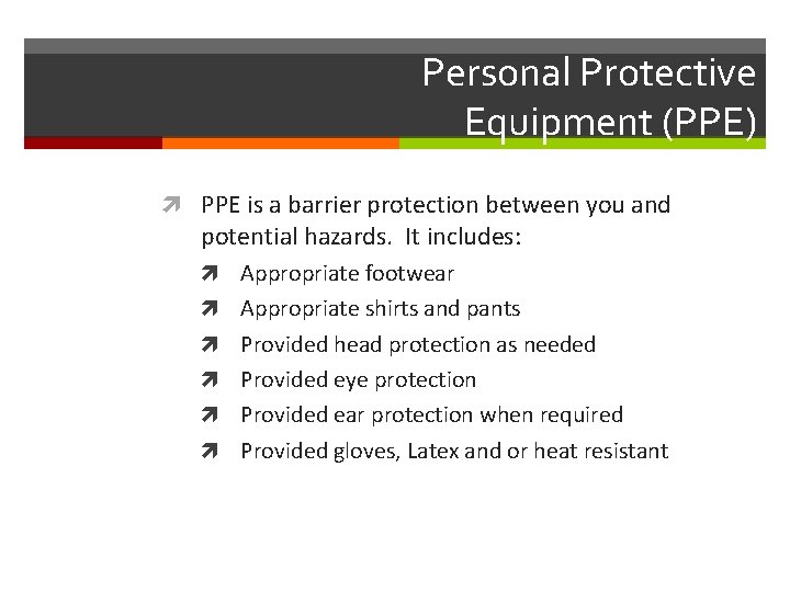 Personal Protective Equipment (PPE) PPE is a barrier protection between you and potential hazards.