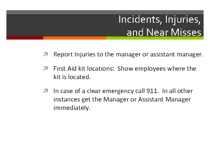 Incidents, Injuries, and Near Misses Report Injuries to the manager or assistant manager. First