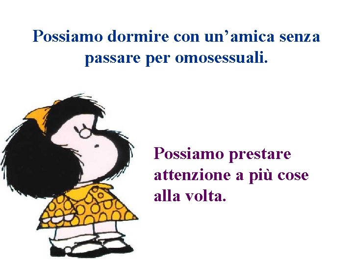 Possiamo dormire con un’amica senza passare per omosessuali. Possiamo prestare attenzione a più cose