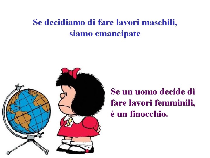 Se decidiamo di fare lavori maschili, siamo emancipate Se un uomo decide di fare