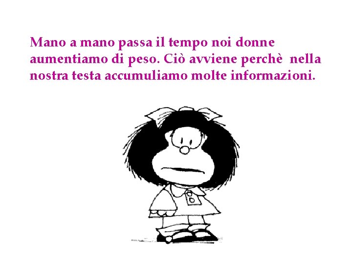 Mano a mano passa il tempo noi donne aumentiamo di peso. Ciò avviene perchè