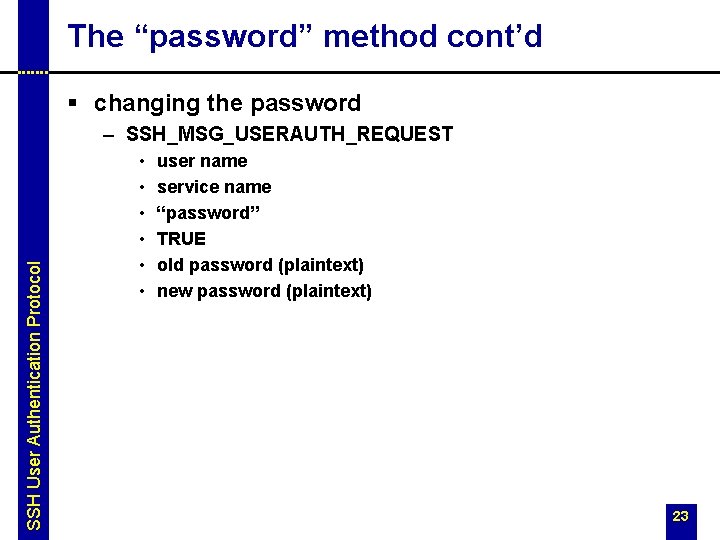 The “password” method cont’d § changing the password SSH User Authentication Protocol – SSH_MSG_USERAUTH_REQUEST