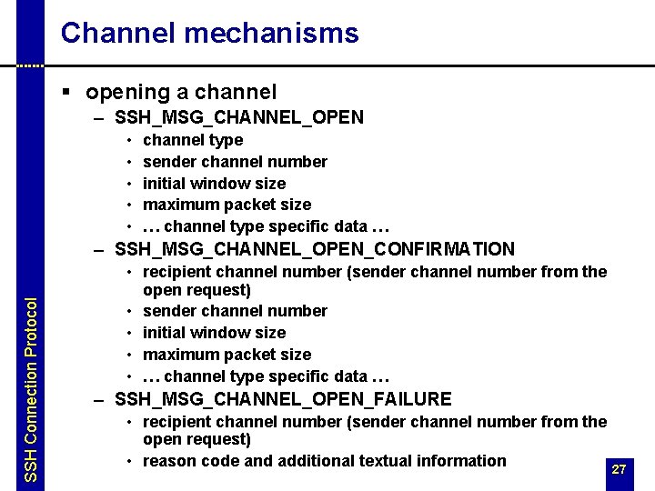 Channel mechanisms § opening a channel – SSH_MSG_CHANNEL_OPEN • • • channel type sender